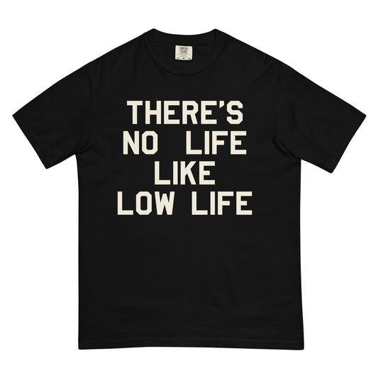 There's No Life Like Low Life Tee